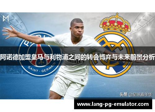 阿诺德加盟皇马与利物浦之间的转会博弈与未来前景分析