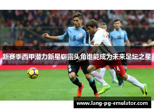 新赛季西甲潜力新星崭露头角谁能成为未来足坛之星