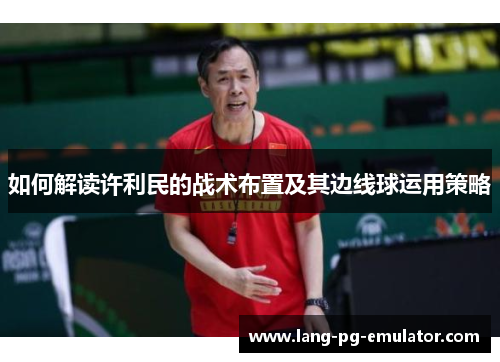 如何解读许利民的战术布置及其边线球运用策略