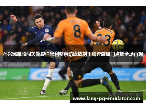 孙兴慜单骑闯关撕裂伯恩利整条防线热刺王牌奔袭破门点燃全场再现