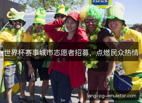 世界杯赛事城市志愿者招募，点燃民众热情